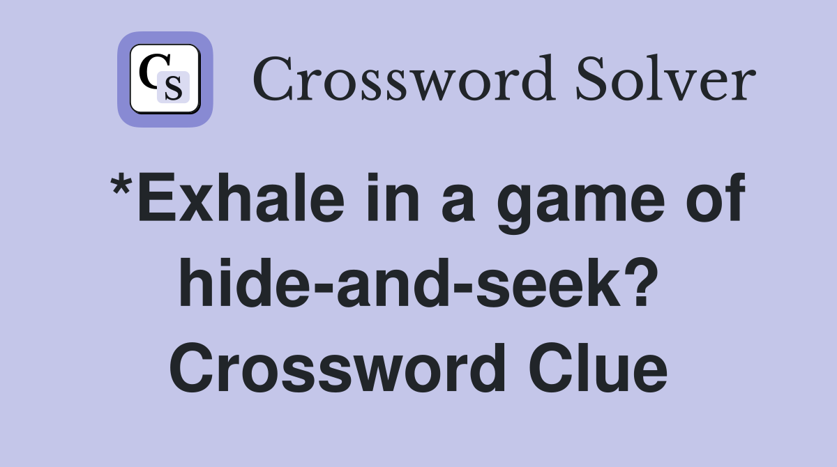 *Exhale in a game of hideandseek? Crossword Clue Answers